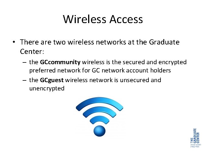 Wireless Access • There are two wireless networks at the Graduate Center: – the