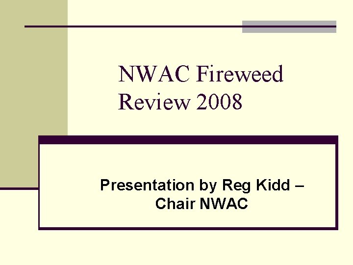 NWAC Fireweed Review 2008 Presentation by Reg Kidd – Chair NWAC 