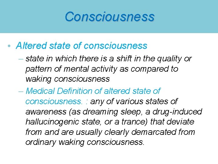 Consciousness • Altered state of consciousness – state in which there is a shift