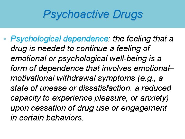Psychoactive Drugs • Psychological dependence: the feeling that a Psychological dependence drug is needed