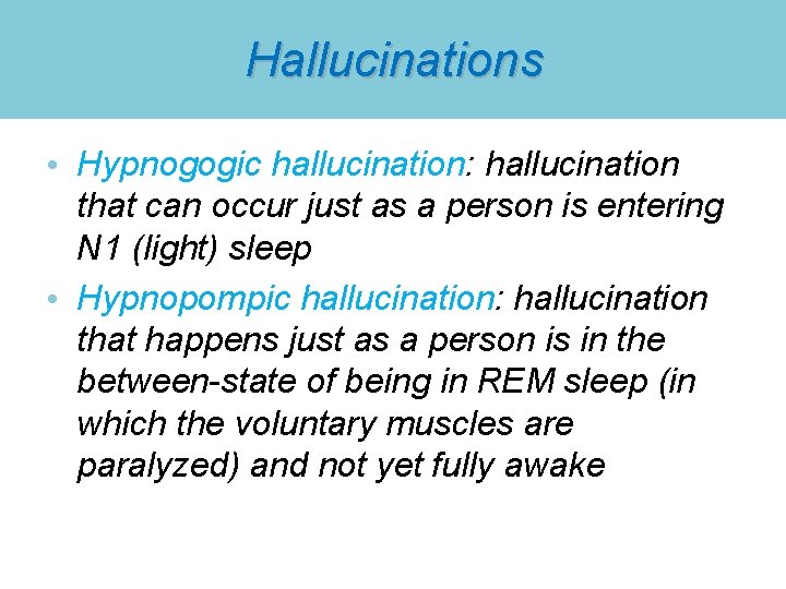 Hallucinations • Hypnogogic hallucination: hallucination that can occur just as a person is entering