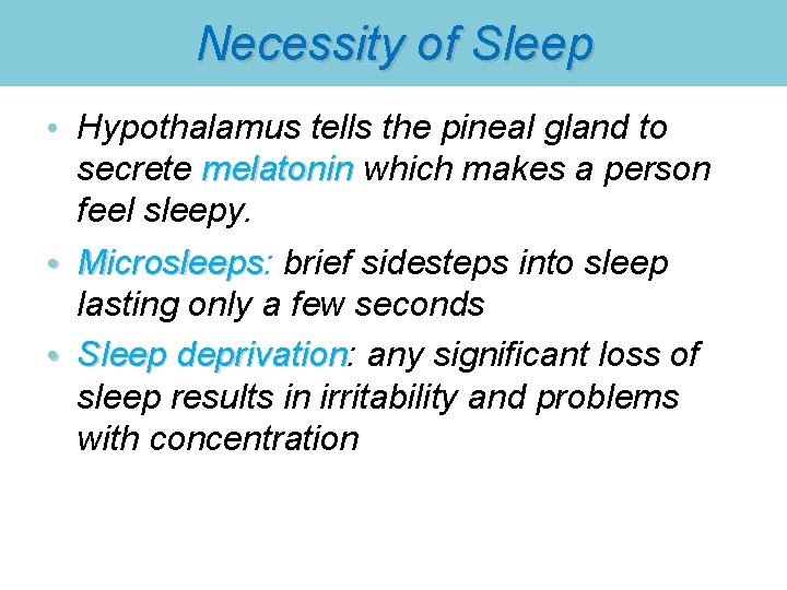 Necessity of Sleep • Hypothalamus tells the pineal gland to secrete melatonin which makes