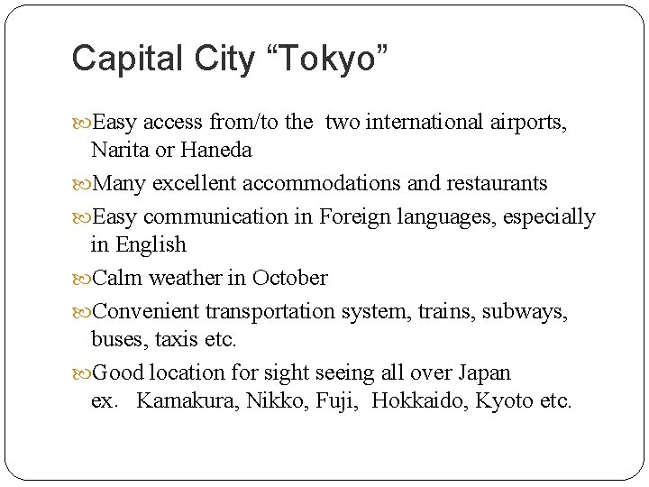 Capital City “Tokyo” Easy access from/to the two international airports, Narita or Haneda Many