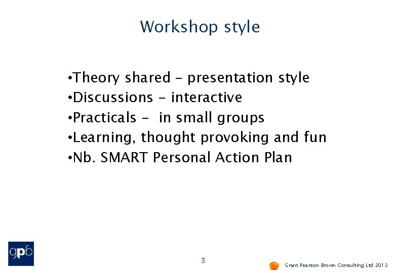 Workshop style • Theory shared – presentation style • Discussions - interactive • Practicals