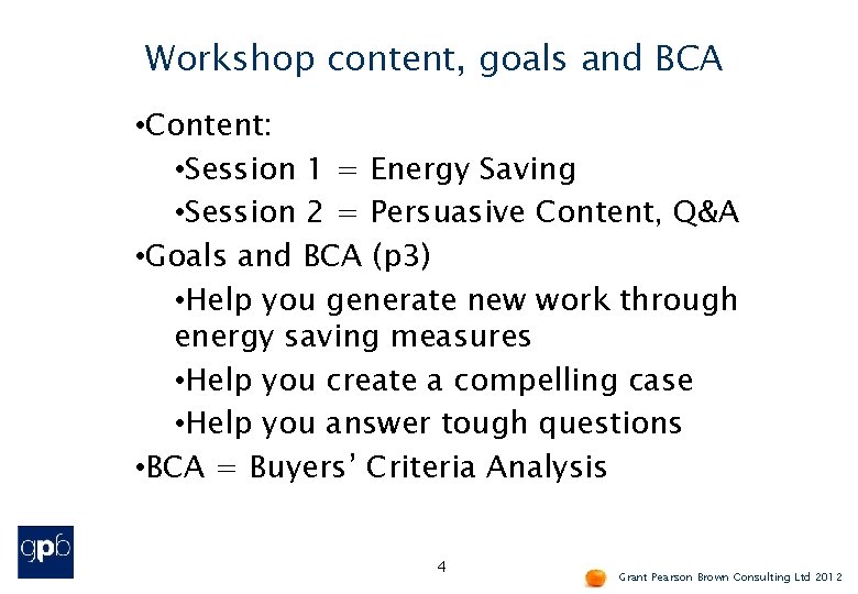 Workshop content, goals and BCA • Content: • Session 1 = Energy Saving •