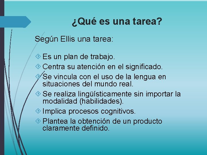 ¿Qué es una tarea? Según Ellis una tarea: Es un plan de trabajo. Centra