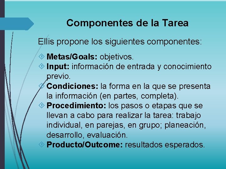 Componentes de la Tarea Ellis propone los siguientes componentes: Metas/Goals: objetivos. Input: información de