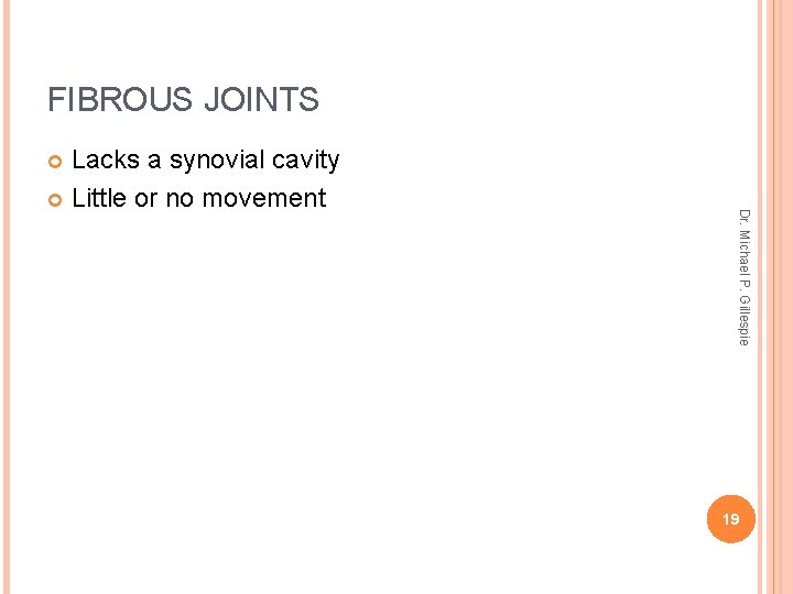 FIBROUS JOINTS Lacks a synovial cavity Little or no movement Dr. Michael P. Gillespie