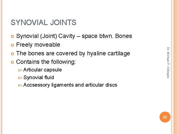 SYNOVIAL JOINTS Synovial (Joint) Cavity – space btwn. Bones Freely moveable The bones are