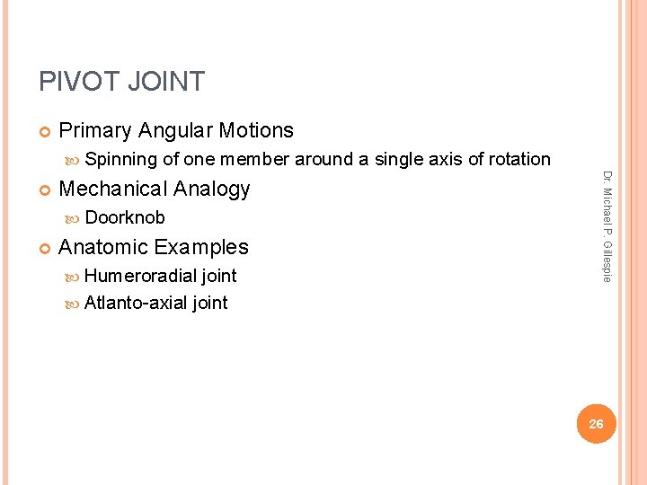 PIVOT JOINT Primary Angular Motions Spinning Mechanical Analogy Doorknob Anatomic Examples Humeroradial joint Atlanto-axial