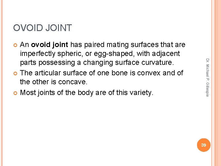 OVOID JOINT An ovoid joint has paired mating surfaces that are imperfectly spheric, or