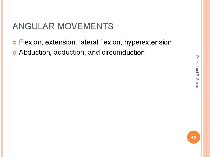 ANGULAR MOVEMENTS Flexion, extension, lateral flexion, hyperextension Abduction, adduction, and circumduction Dr. Michael P.