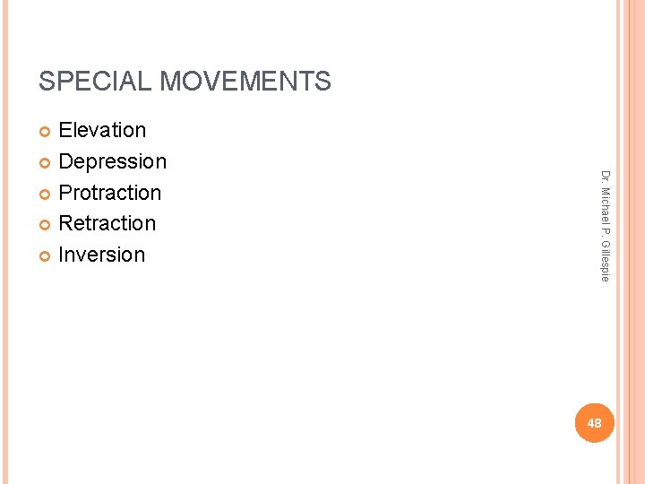 SPECIAL MOVEMENTS Elevation Depression Protraction Retraction Inversion Dr. Michael P. Gillespie 48 