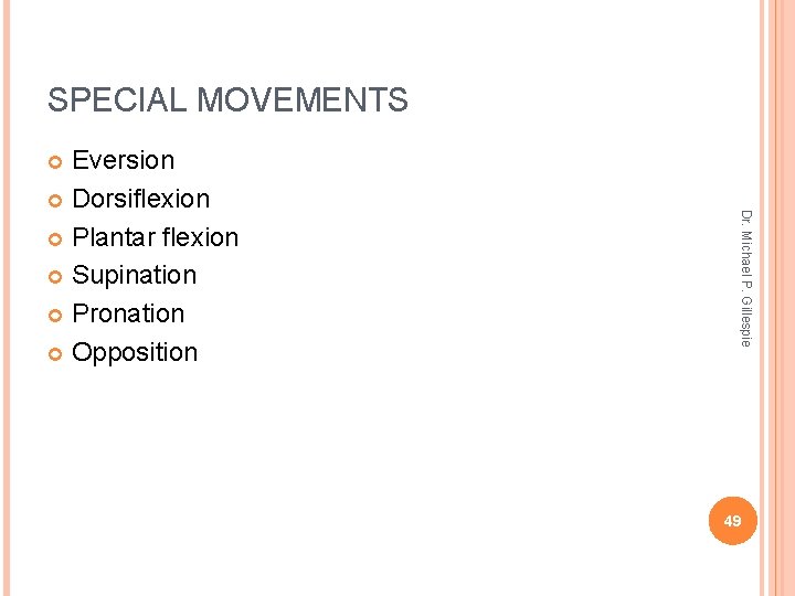 SPECIAL MOVEMENTS Eversion Dorsiflexion Plantar flexion Supination Pronation Opposition Dr. Michael P. Gillespie 49