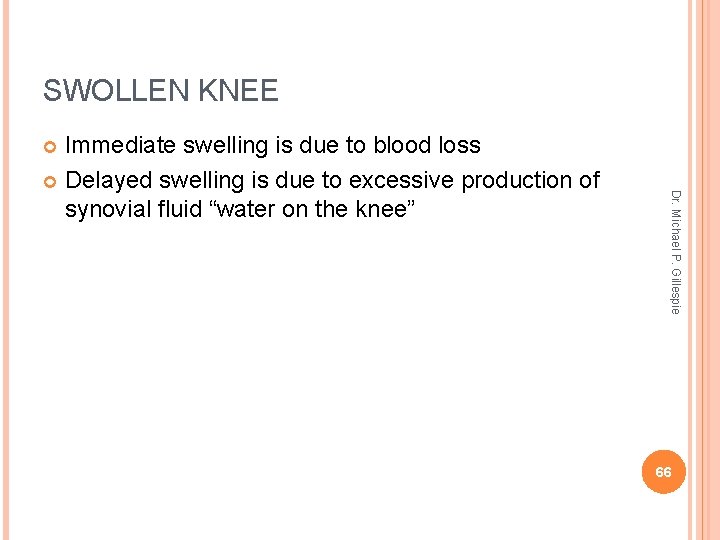 SWOLLEN KNEE Immediate swelling is due to blood loss Delayed swelling is due to