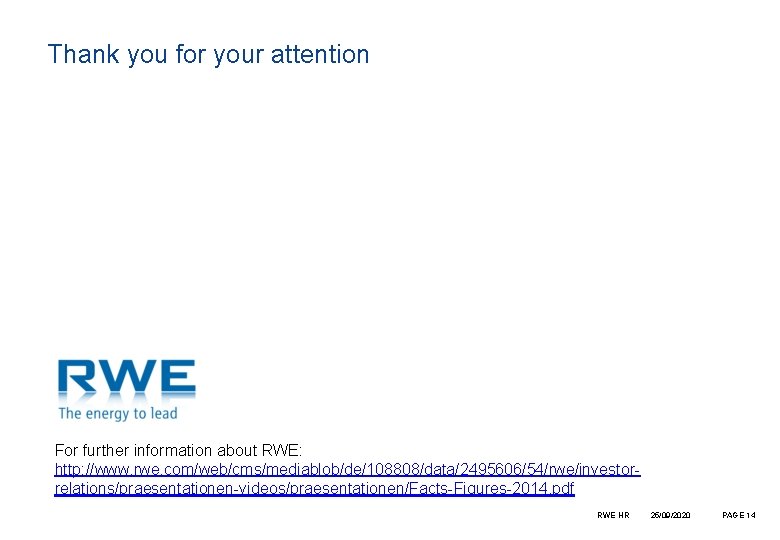 Thank you for your attention For further information about RWE: http: //www. rwe. com/web/cms/mediablob/de/108808/data/2495606/54/rwe/investorrelations/praesentationen-videos/praesentationen/Facts-Figures-2014.