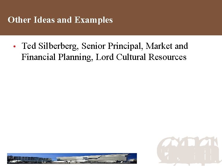 Other Ideas and Examples • Ted Silberberg, Senior Principal, Market and Financial Planning, Lord