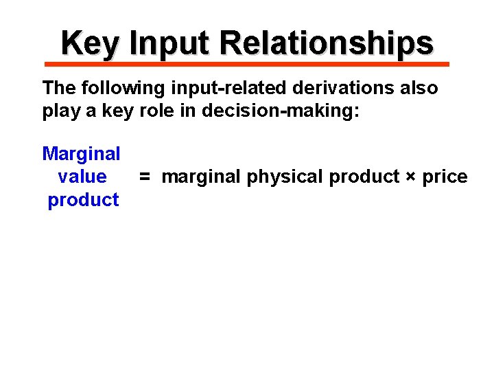 Key Input Relationships The following input-related derivations also play a key role in decision-making: