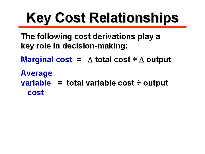 Key Cost Relationships The following cost derivations play a key role in decision-making: Marginal