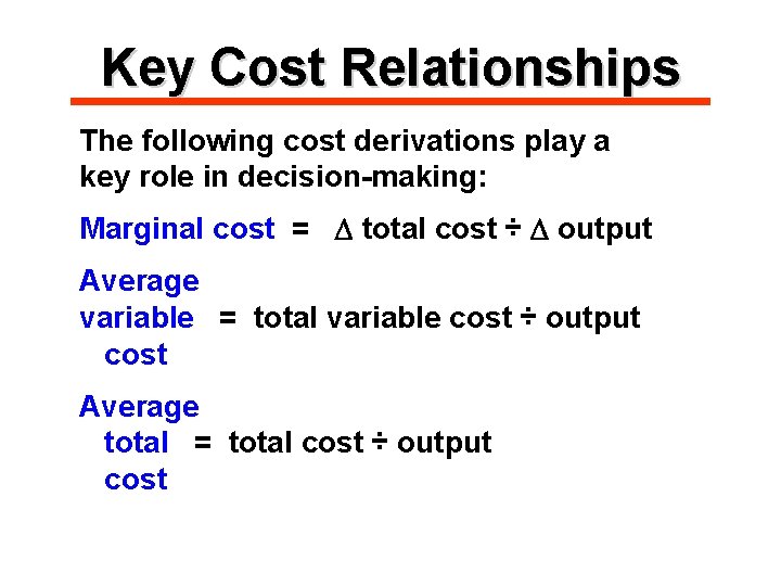 Key Cost Relationships The following cost derivations play a key role in decision-making: Marginal