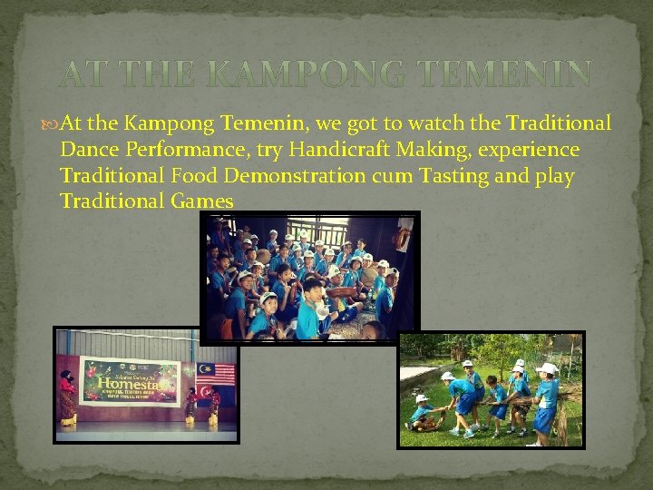  At the Kampong Temenin, we got to watch the Traditional Dance Performance, try