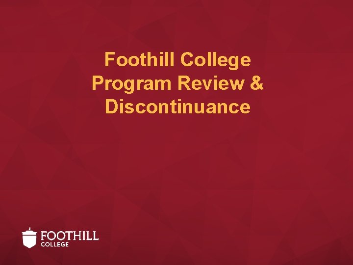 Foothill College Program Review & Discontinuance Foothill College Program Review & Discontinuance