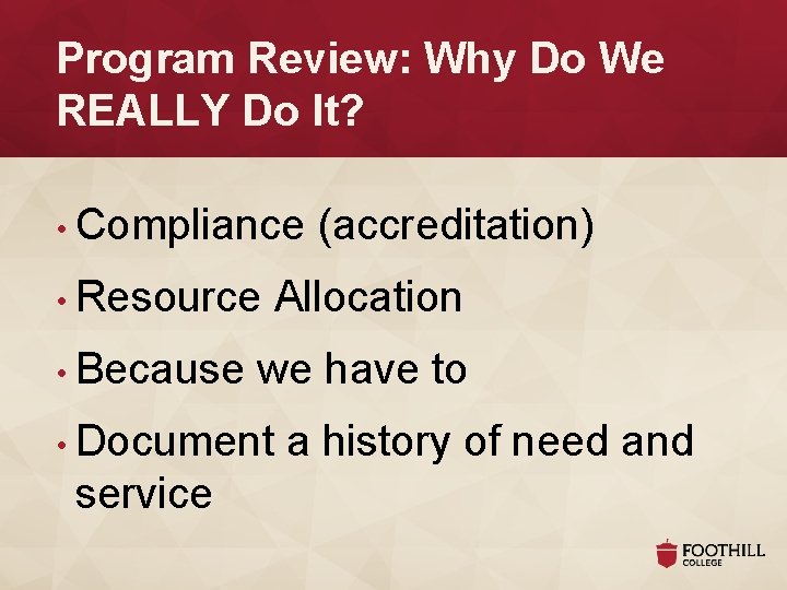 Program Review: Why Do We REALLY Do It? • Compliance (accreditation) • Resource Allocation Program Review: Why Do We REALLY Do It? • Compliance (accreditation) • Resource Allocation