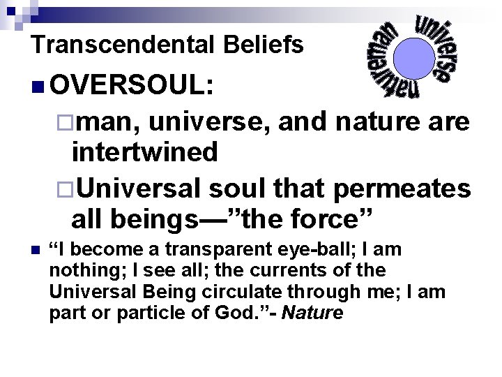 Transcendental Beliefs n OVERSOUL: ¨man, universe, and nature are intertwined ¨Universal soul that permeates