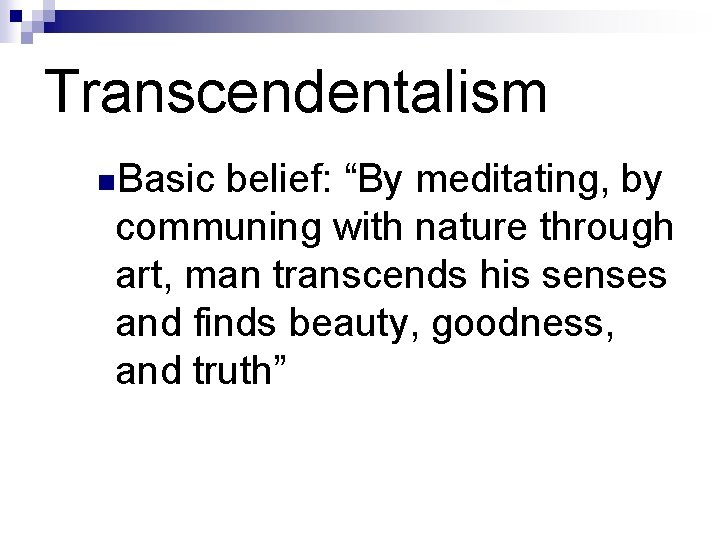 Transcendentalism n. Basic belief: “By meditating, by communing with nature through art, man transcends