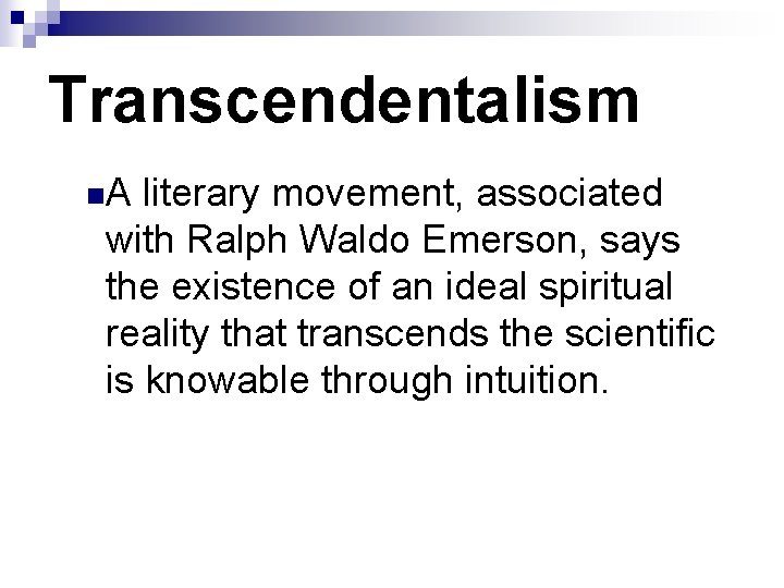 Transcendentalism n. A literary movement, associated with Ralph Waldo Emerson, says the existence of