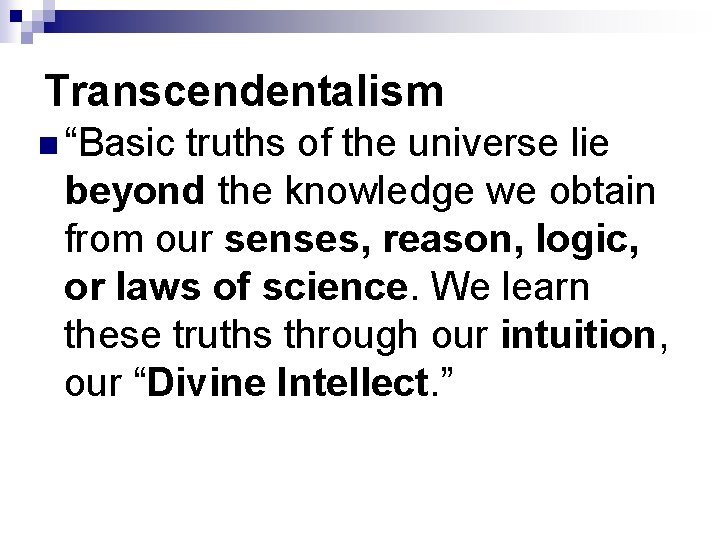 Transcendentalism n “Basic truths of the universe lie beyond the knowledge we obtain from
