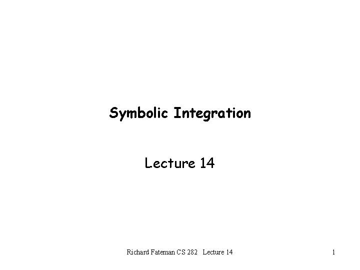 Symbolic Integration Lecture 14 Richard Fateman CS 282 Lecture 14 1 