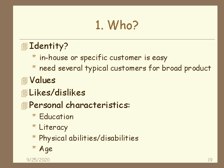 1. Who? 4 Identity? * in-house or specific customer is easy * need several