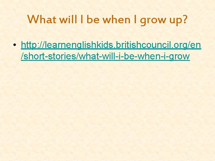 What will I be when I grow up? • http: //learnenglishkids. britishcouncil. org/en /short-stories/what-will-i-be-when-i-grow