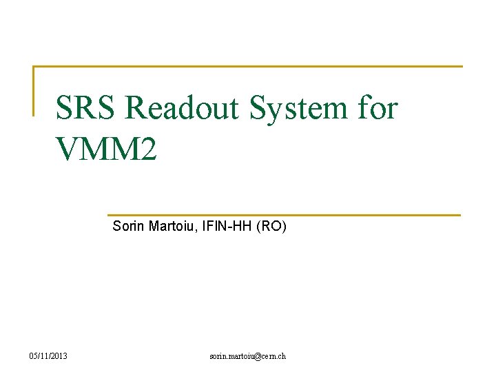 SRS Readout System for VMM 2 Sorin Martoiu, IFIN-HH (RO) 05/11/2013 sorin. martoiu@cern. ch