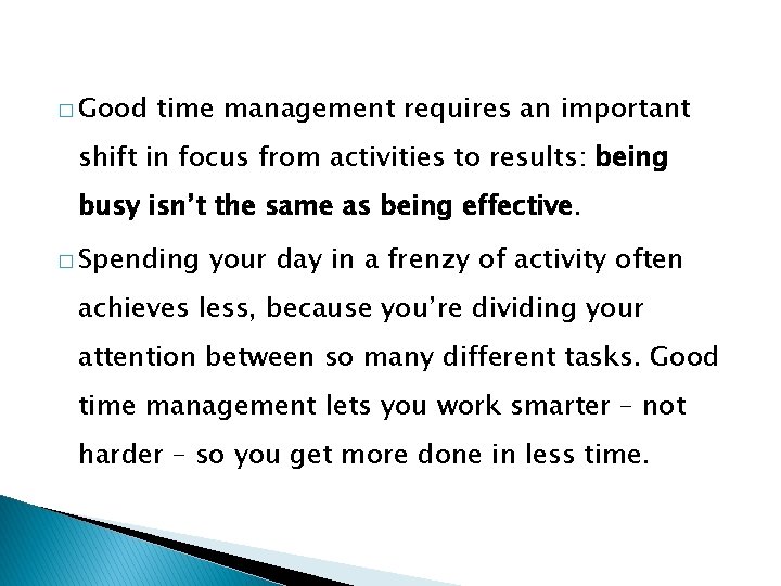 � Good time management requires an important shift in focus from activities to results: