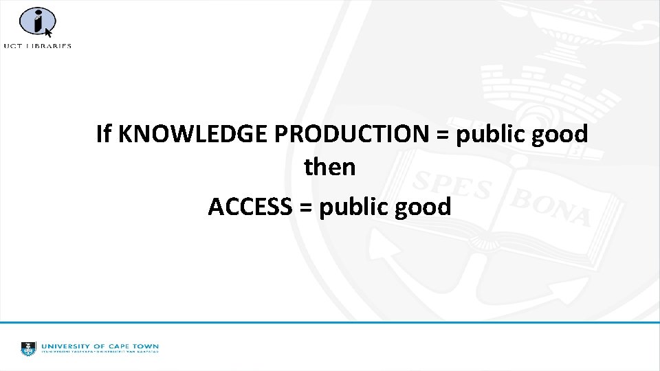 If KNOWLEDGE PRODUCTION = public good then ACCESS = public good 