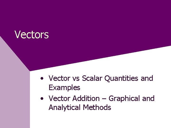 Vectors • Vector vs Scalar Quantities and Examples • Vector Addition – Graphical and