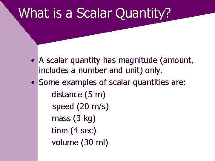 What is a Scalar Quantity? • A scalar quantity has magnitude (amount, includes a