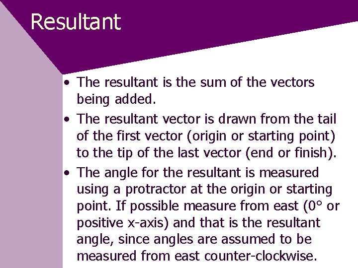 Resultant • The resultant is the sum of the vectors being added. • The