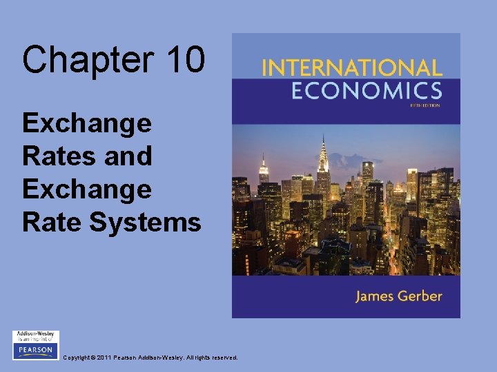 Chapter 10 Exchange Rates and Exchange Rate Systems Copyright © 2011 Pearson Addison-Wesley. All