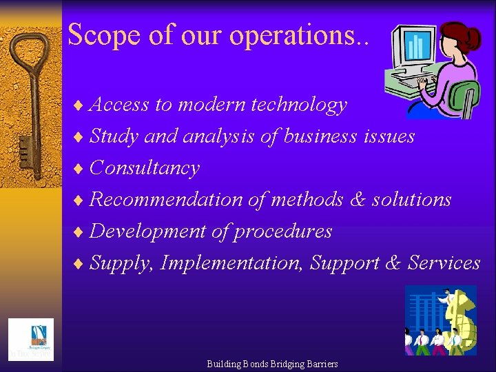 Scope of our operations. . ¨ Access to modern technology ¨ Study and analysis