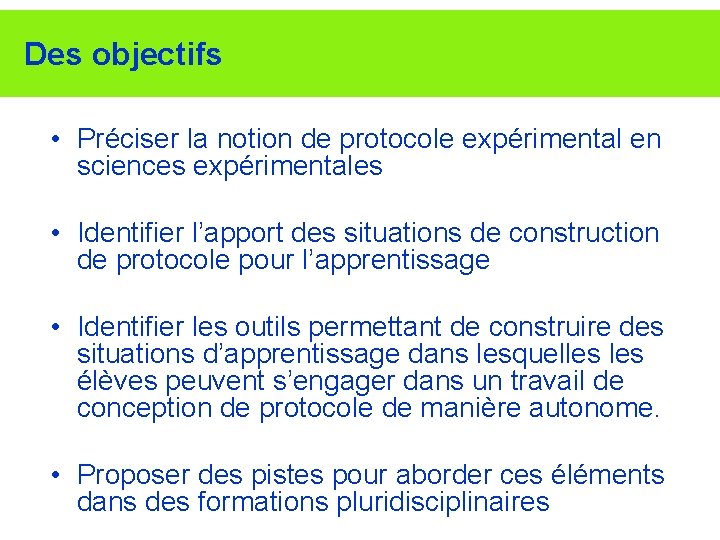 Des objectifs • Préciser la notion de protocole expérimental en sciences expérimentales • Identifier