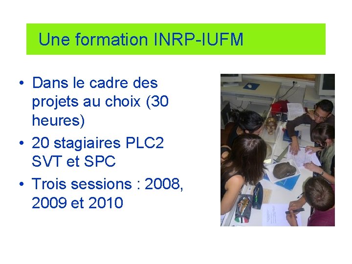 Une formation INRP-IUFM • Dans le cadre des projets au choix (30 heures) •