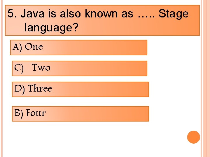 5. Java is also known as …. . Stage language? A) One C) Two