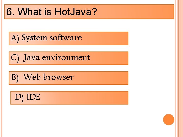 6. What is Hot. Java? A) System software C) Java environment B) Web browser