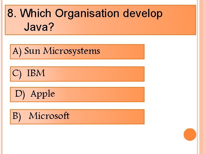 8. Which Organisation develop Java? A) Sun Microsystems C) IBM D) Apple B) Microsoft