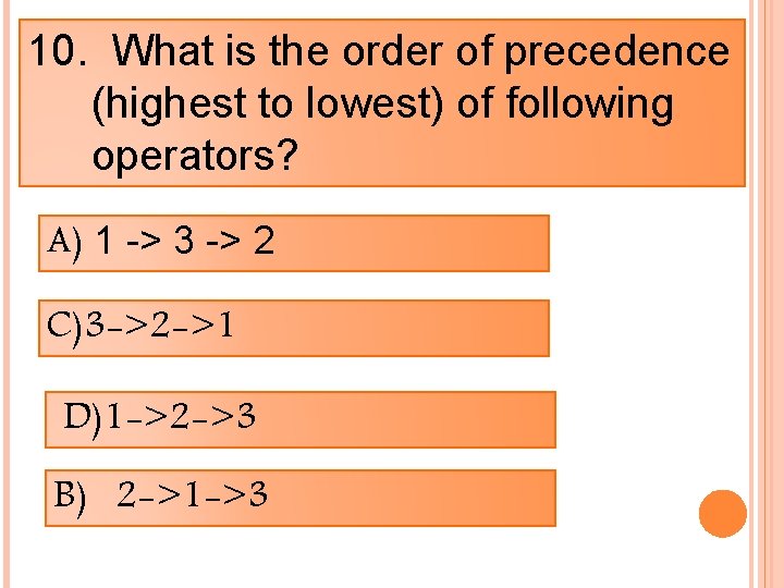 10. What is the order of precedence (highest to lowest) of following operators? A)