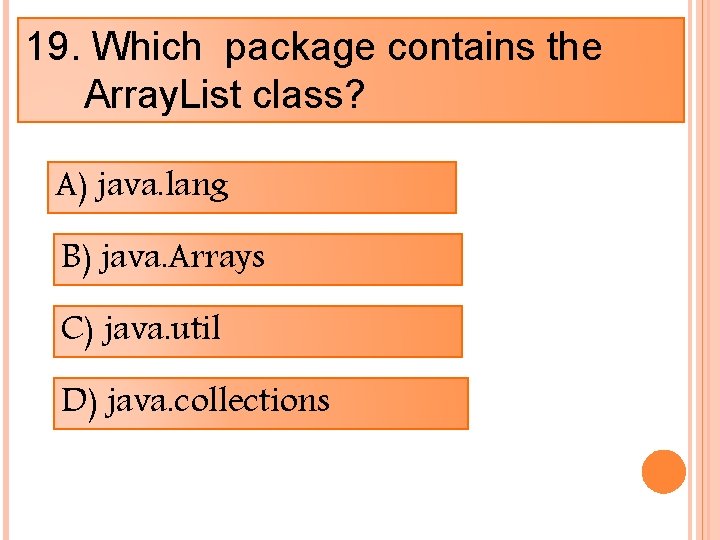 19. Which package contains the Array. List class? A) java. lang B) java. Arrays