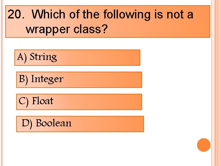 20. Which of the following is not a wrapper class? A) String B) Integer